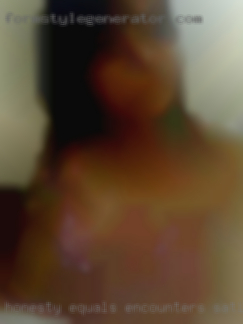 Honesty equals encounters satisfaction in Arlington Texas.